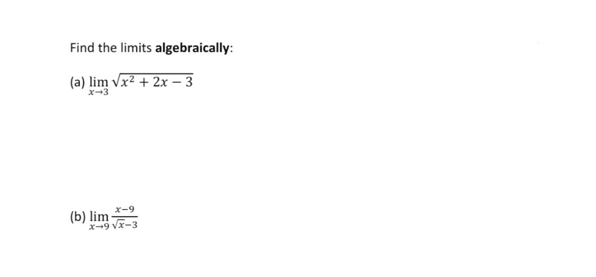 Find the limits algebraically:
(a) lim vx2 + 2x – 3
x-3
x-9
(b) lim-
x→9 Vx-3
