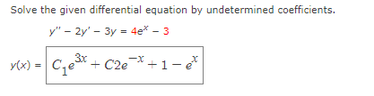 Solve the given differential equation by undetermined coefficients.
y" - 2y' - 3y = 4e*.
3x
x(x) = C₁e³+ C2e¯¯*. +1 − et