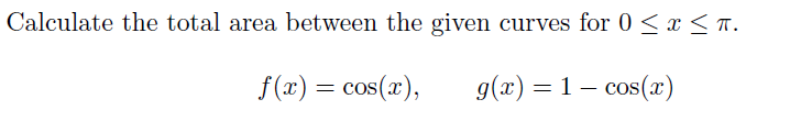 Calculate the total area between the given curves for 0 < x < ™.
f(x) = cos(x),
g(x) = 1– cos(x)
