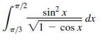 /2
sin x
dx
7/3
Vi - cos x
