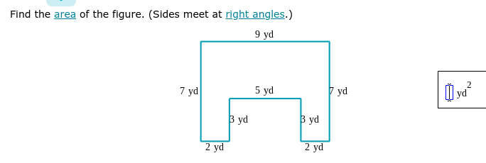 Find the area of the figure. (Sides meet at right angles.)
9 yd
7 yd
2 yd
3 yd
5 yd
3 yd
2 yd
yd
yd²
