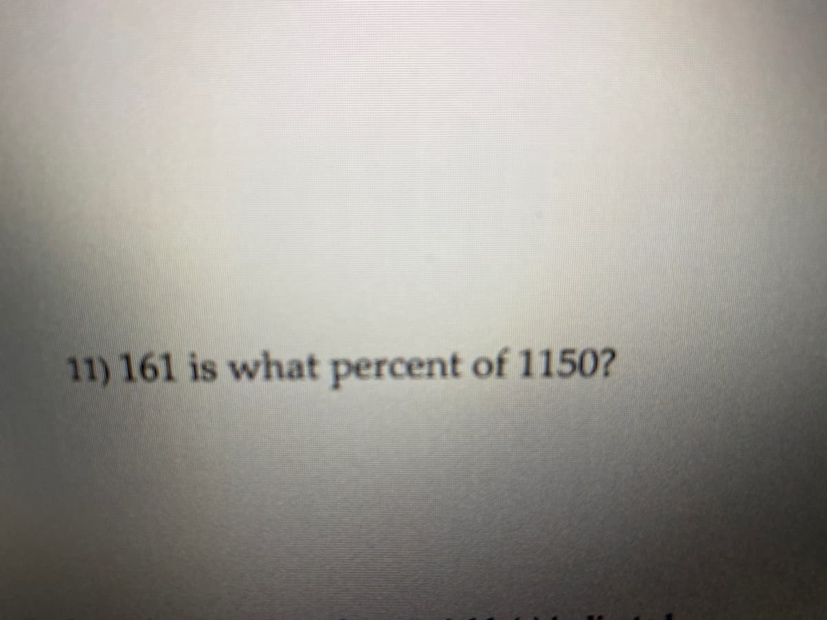 11) 161 is what percent of 1150?
