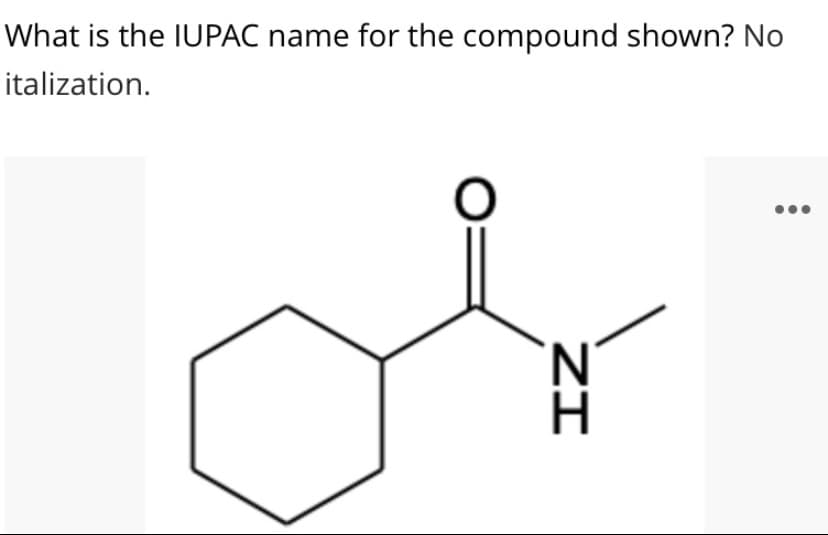 What is the IUPAC name for the compound shown? No
italization.
ZI
