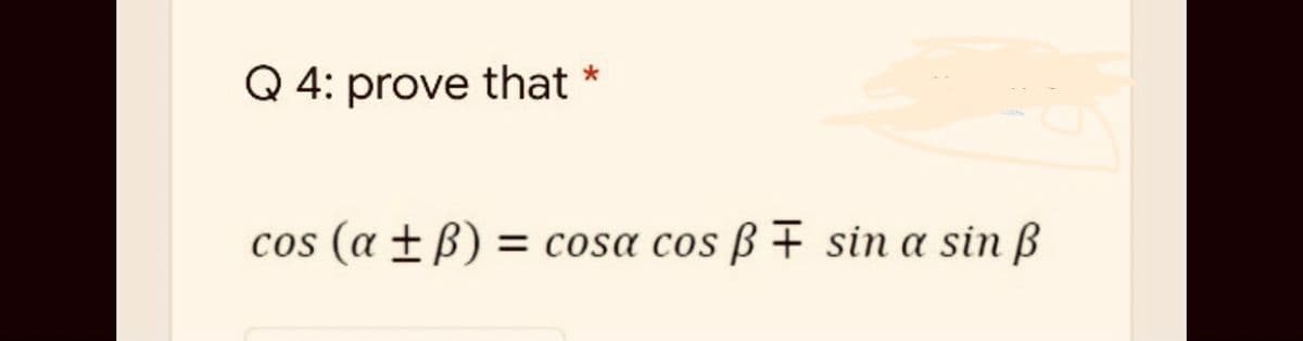 Q 4: prove that
cos (a ±ß)
= cosa cos ß + sin a sin ß
