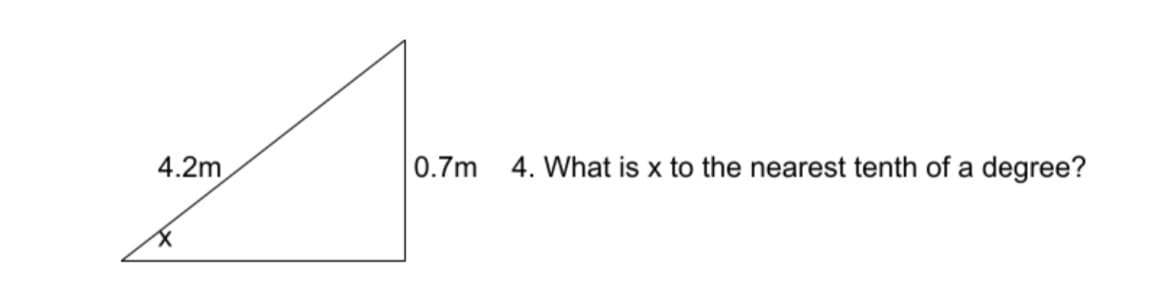 4.2m
0.7m 4. What is x to the nearest tenth of a degree?
