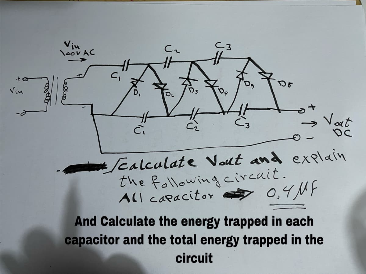 C3
Vin
\aov AC
Cr
D3
Vin
Voat
/calculate Vout and explain
the followingcircait.
ALl capacitor
0,4MF
And Calculate the energy trapped in each
capacitor and the total energy trapped in the
circuit
ell
