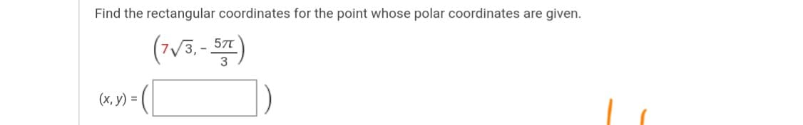 Find the rectangular coordinates for the point whose polar coordinates are given.
(-v5.- )
(7V3.-
57T
(х, у) %3D
