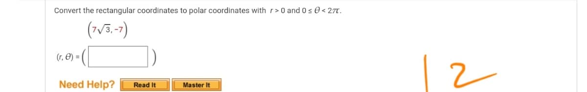 Convert the rectangular coordinates to polar coordinates with r>0 and 0s 0 < 27T.
(v5.-7)
(r, E) = |
Need Help?
Read It
Master It
