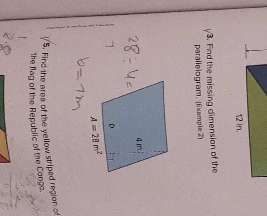 12 in.
V3. Find the missing dimension of the
parallelogram. (Example 2)
28:4-
4 m
A = 28 m2
b=7m
2.0
5. Find the area of the striped region of
