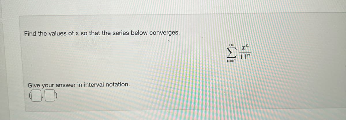 Find the values of x so that the series below converges.
Give your answer in interval notation.
00
∞
n=1
xn
11"