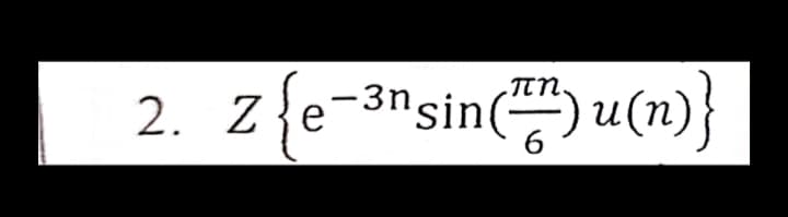 2. z{e-3nsin() u(n)}
-IN.
2. Z{e-3nsin(-
