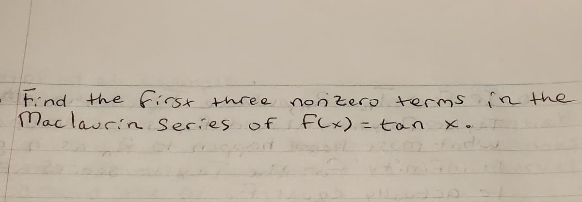 tind the first three nonzero terms in the
Maclaurin Series of
FLx) = tan
