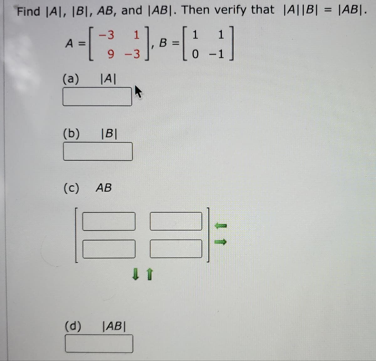 Find IAI, IBI, AB, and IABI. Then verify that |A||B| = |AB|.
-3
1
A =
[
_ } ], B = [1
[11]
0 -1
9-3
(a)
(b)
(c)
AB
(d) |AB|
|A|
|B|
