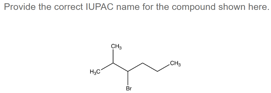 Provide the correct IUPAC name for the compound shown here.
H3C
CH3
Br
CH3