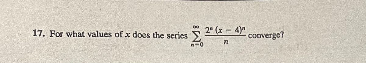 17. For what values of x does the series
2 (x 4)"
converge?
