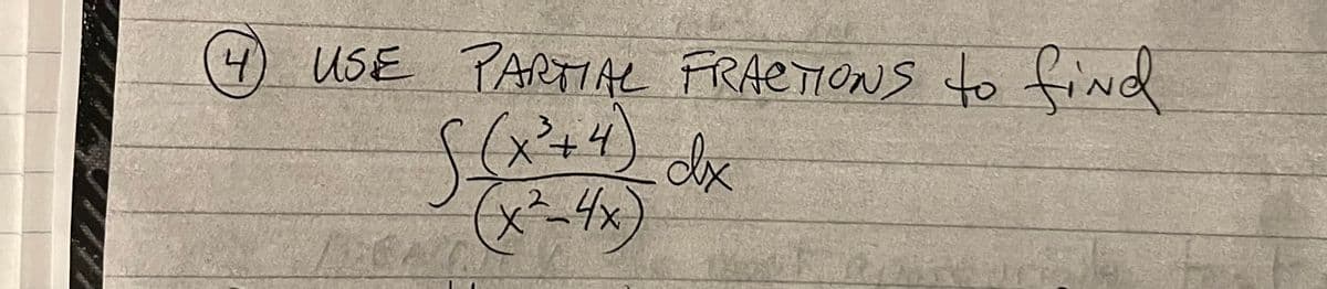 4 USE PARTTAL FRACTIONS to find
x44)
dx
(x²4x)
