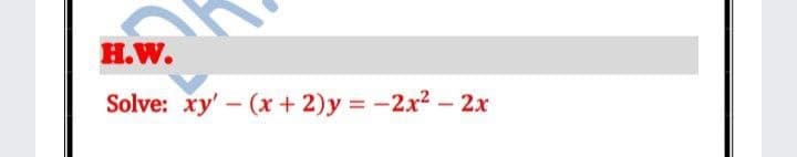 H.W.
Solve: xy' - (x + 2)y -2x2- 2x
