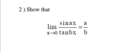 2) Show that
sinax a
lim
x0 tanbx b
