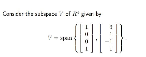 Consider the subspace V of R4 given by
1
3
1
V = span
||
-1
1
1
