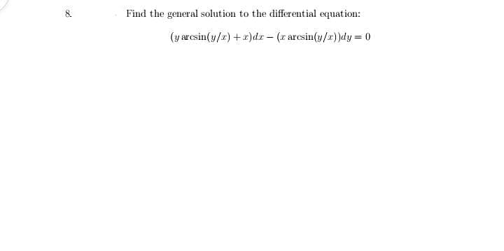 Find the general solution to the differential equation:
(y arcesin(y/2) +2)dr - (x aresin(y/z))dy = 0
