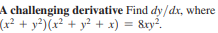 A challenging derivative Find dy/dx, where
(x² + y²)(x² + y² + x) = &ry².
