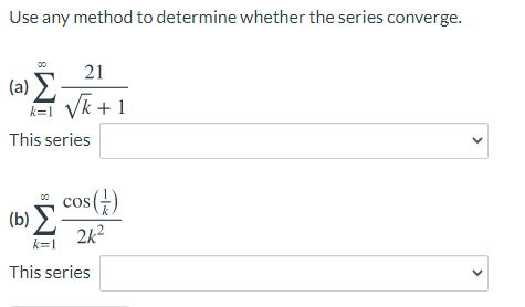 Use any method to determine whether the series converge.
21
(a) E
E VR + 1
This series
(b) Cos()
2k2
This series
