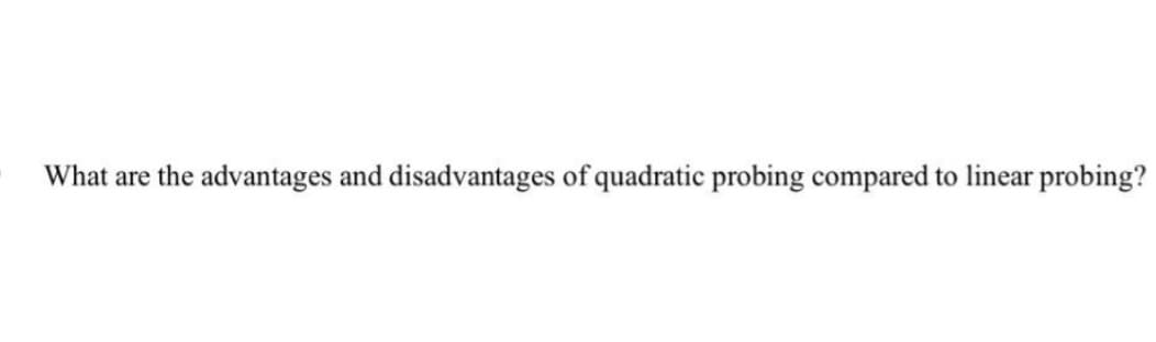 What are the advantages and disadvantages of quadratic probing compared to linear probing?