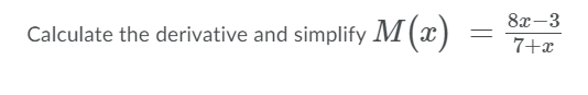 8x-3
Calculate the derivative and simplify M(x)
7+x
