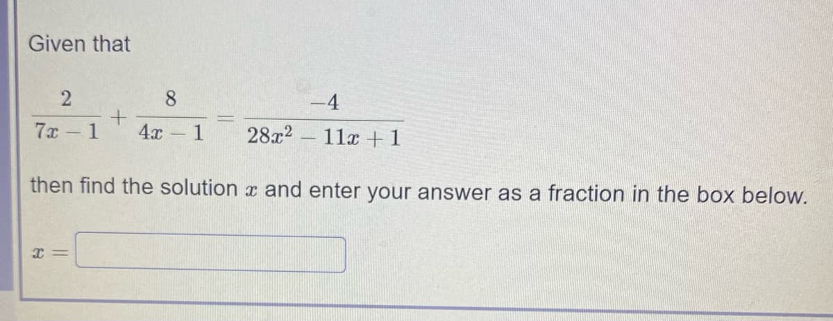 Given that
8.
-4
7x - 1
4x
1
28x2 11x +1
then find the solution x and enter your answer as a fraction in the box below.
I =
