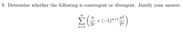 9. Determine whether the following is convergent or divergent. Justify your answer.
+(-1)"+1 n!
2n
2e
n=1
