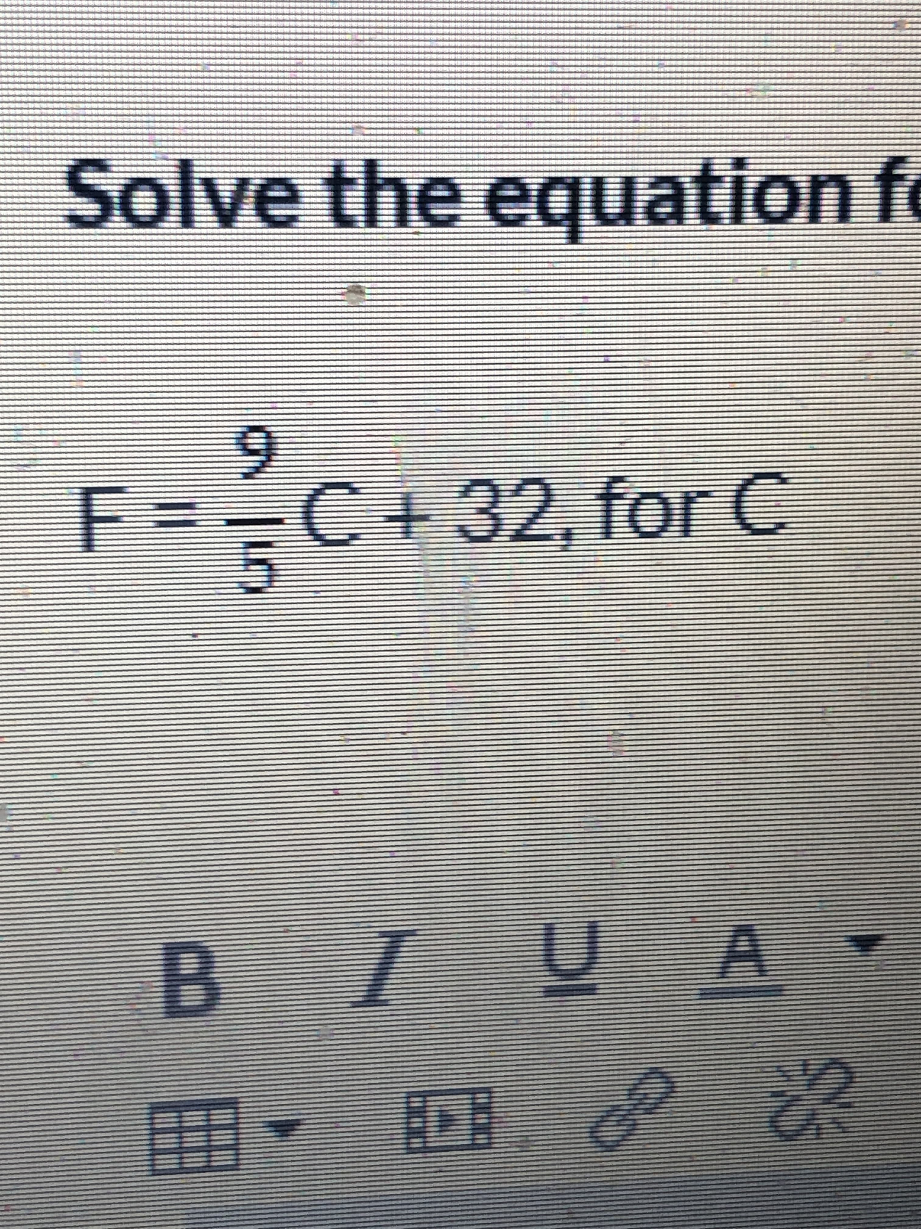 Solve the equation fo
F=-C+32. for C
B IU A
