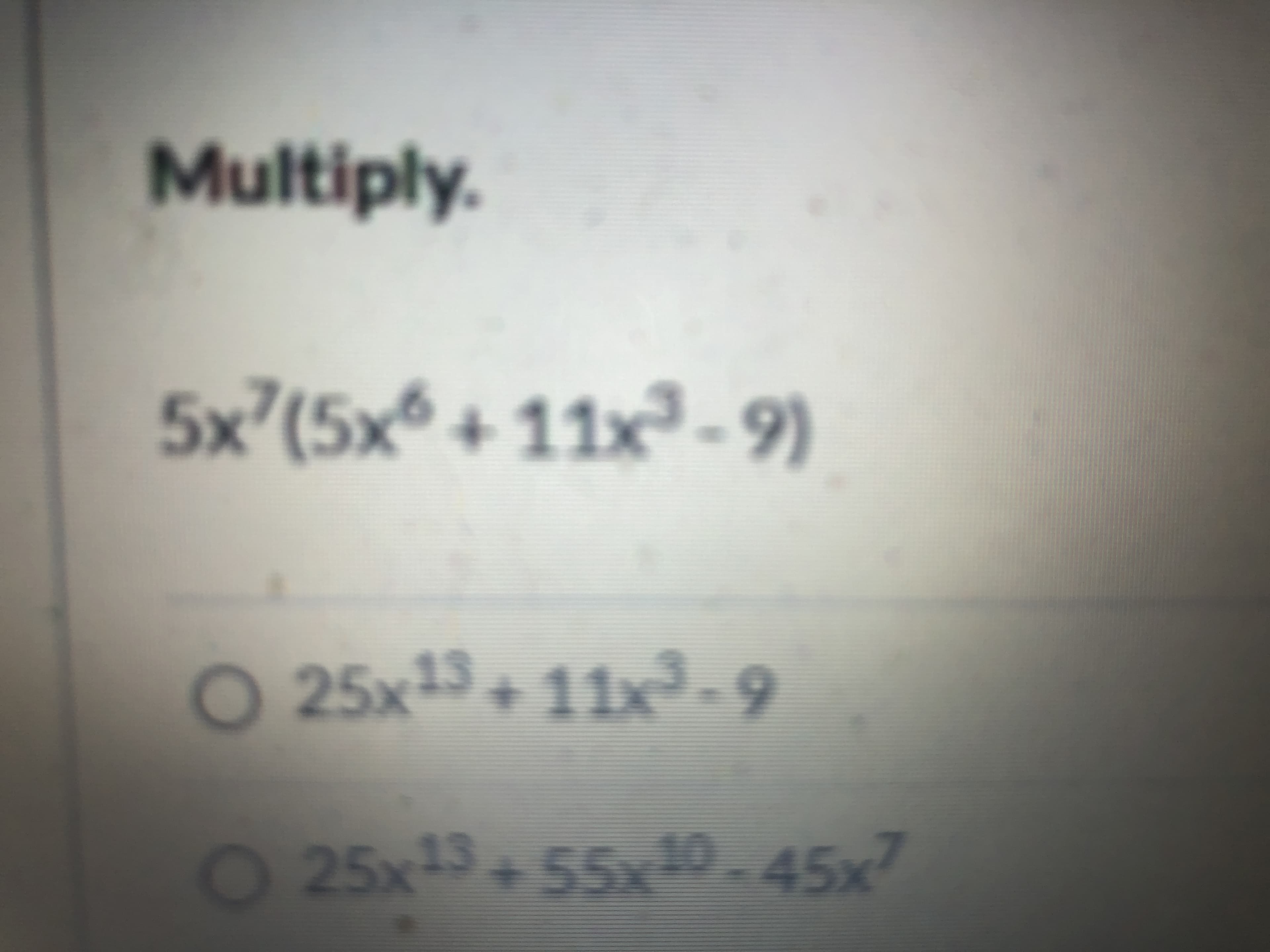 Multiply
5x'(5x° + 11x²-9)
O 25x13+ 11x²-
O 25x13+55x10.45x7
