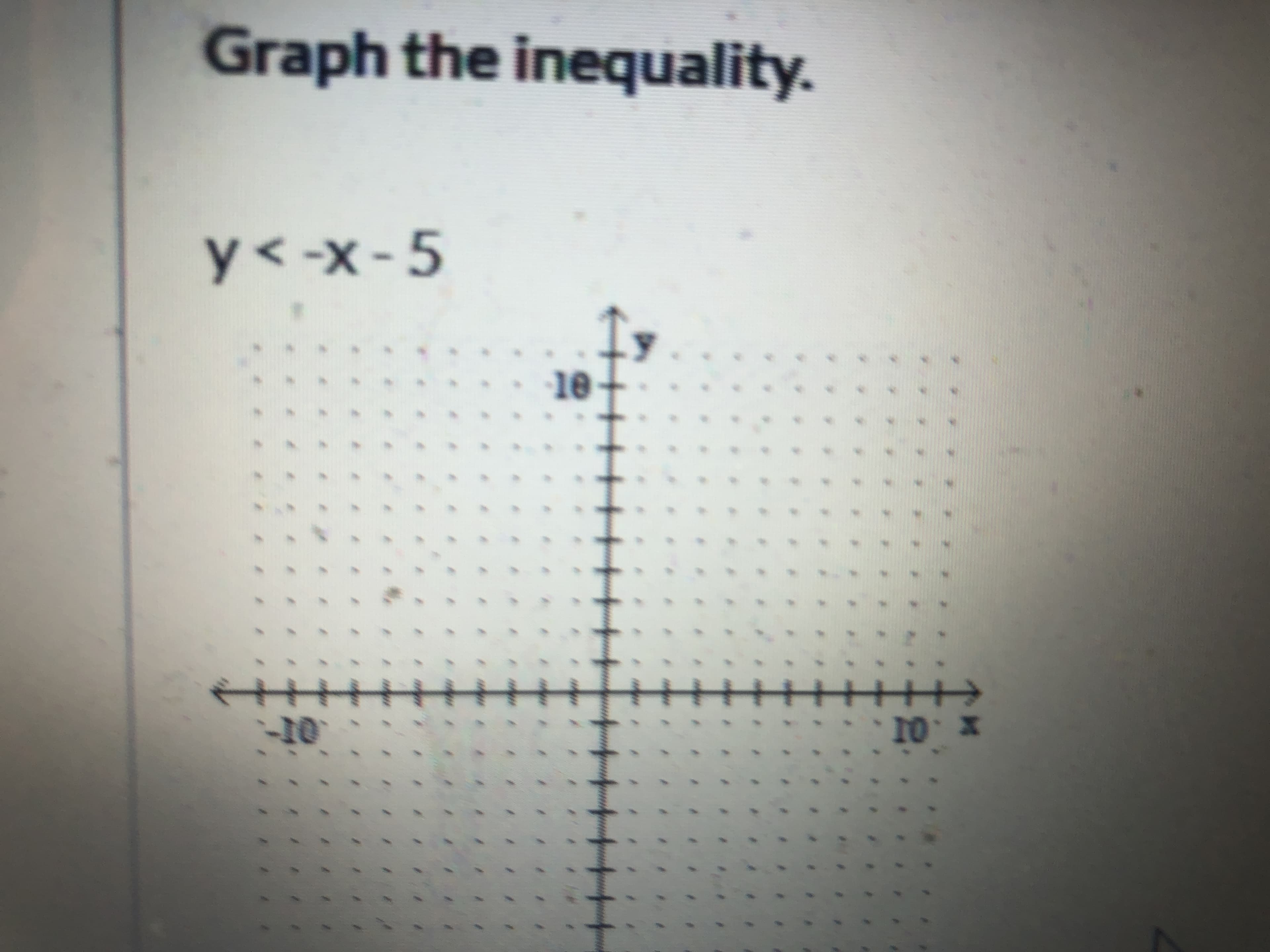 Graph the inequality.
y<-x-5
10
10 X
