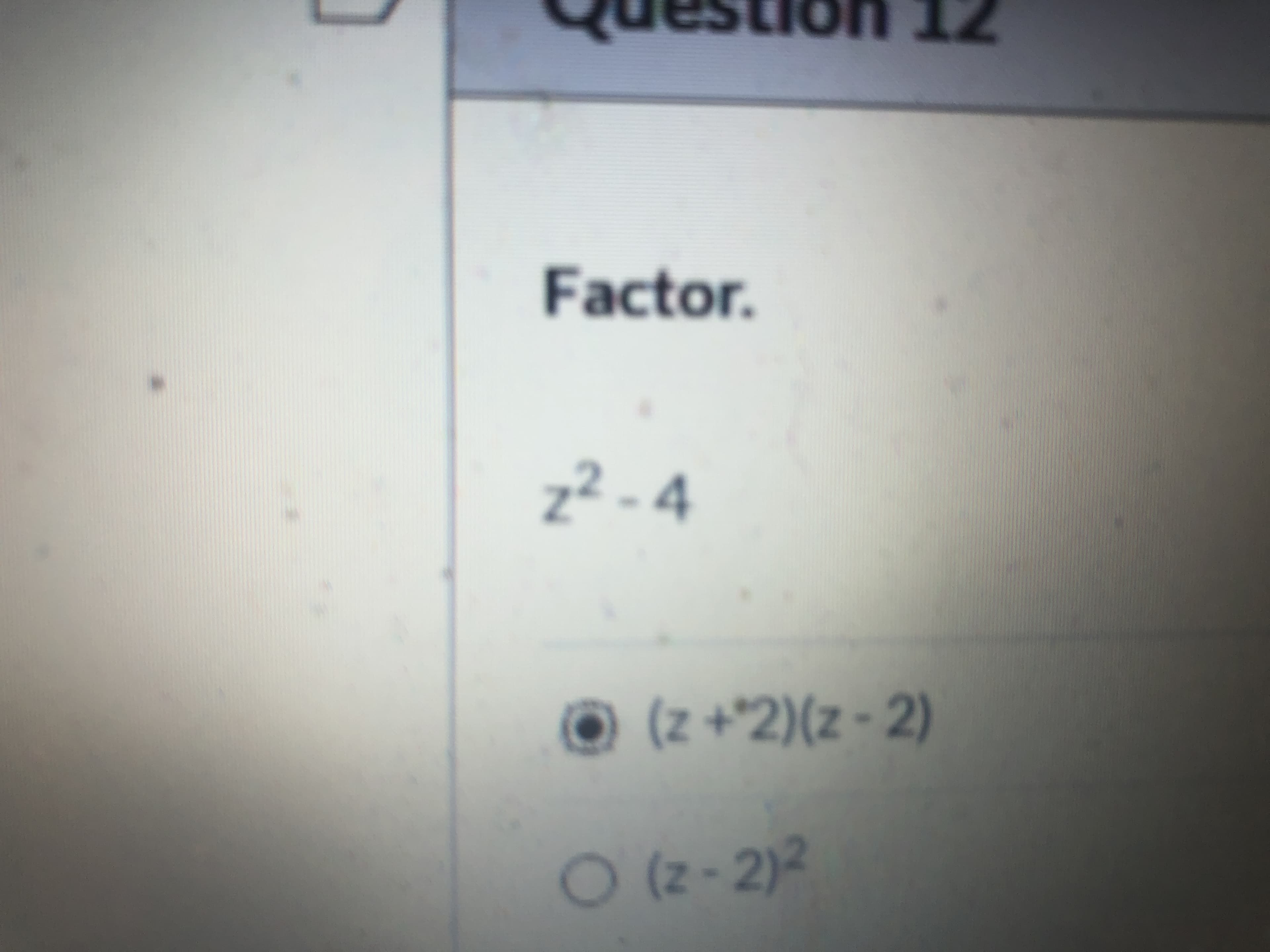 Factor.
z² - 4
© (z +^2)(z - 2)
O (2- 2)2
