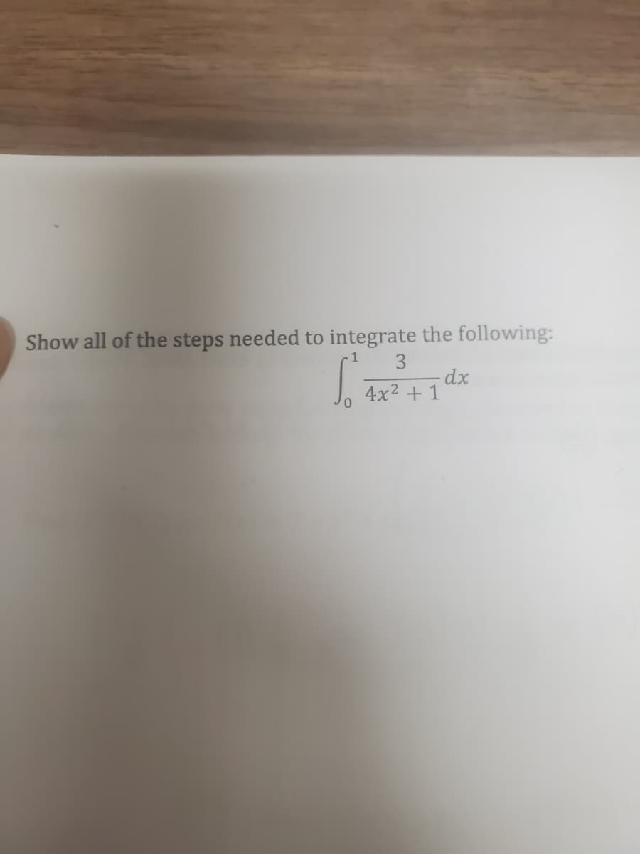 Show all of the steps needed to integrate the following:
1
3
4x2 + 1
