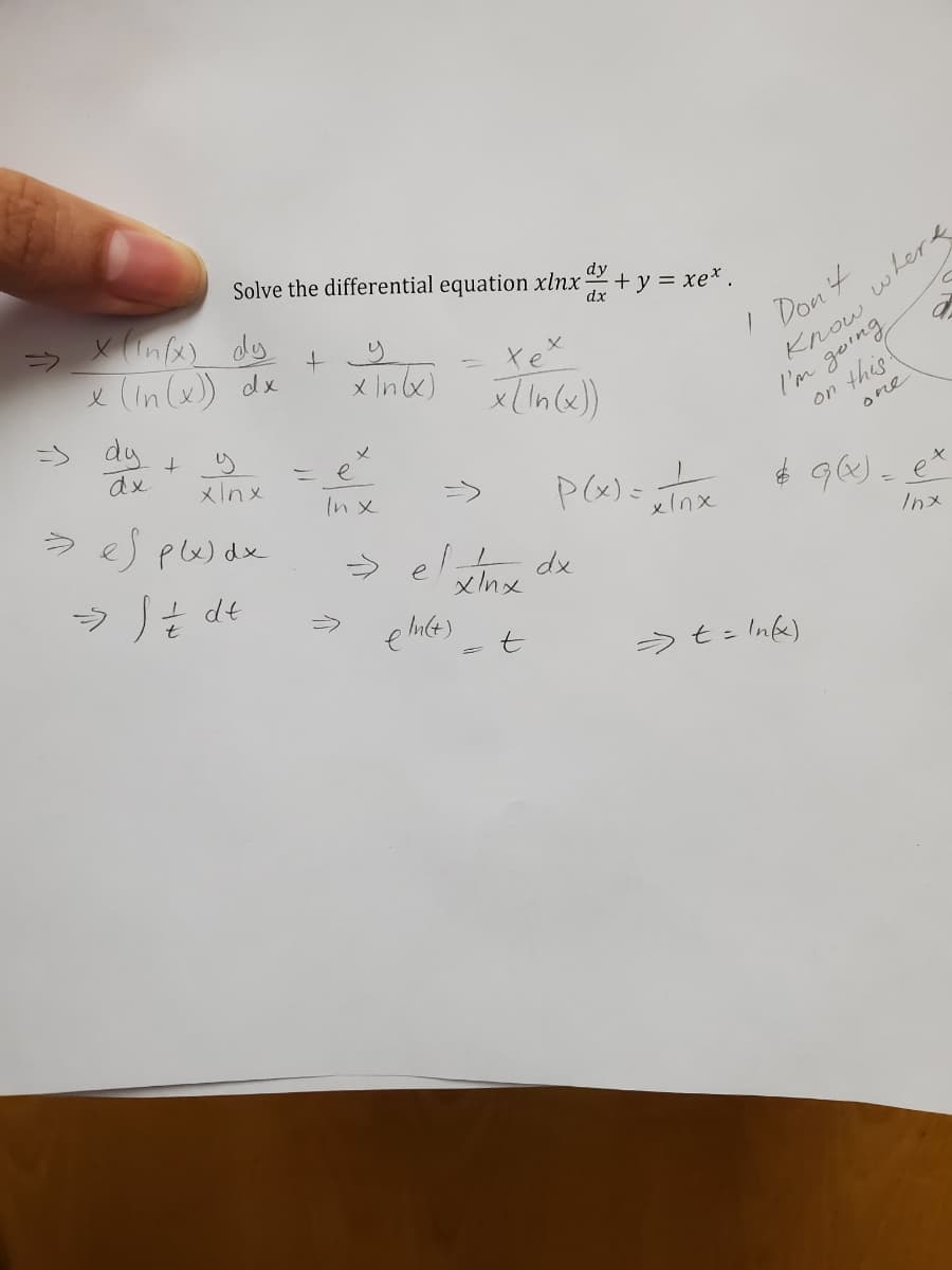 Solve the differential equation xlnx-
dy
+ y = xe*.
x (In() dx
=> dy
dx
x Inbx)
where
Xex
Don't
I'm going
this
Know
dx
xInx
e
> ej pWdx
on
In x
One
xlnx
ラノ de
el
dx
xInx
Inx
> t = Infe)
