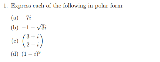1. Express each of the following in polar form:
(а) —7i
(b) —1— V3і
3+i
() =)
2 – i
(d) (1 – i)º
