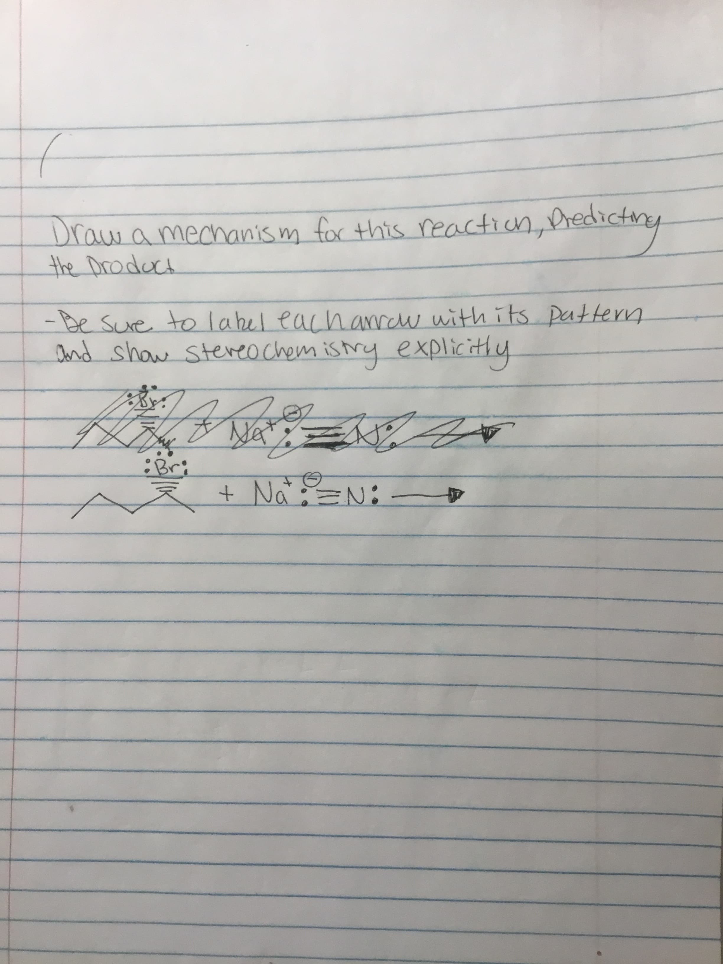 Draw a mechanis m for this reaction, Dredictne
the Droduct
-Be sure tolabel eachanraw with its Dattern
Dand show stereochem is try explicithy
:Bri
+ Na:=N:
