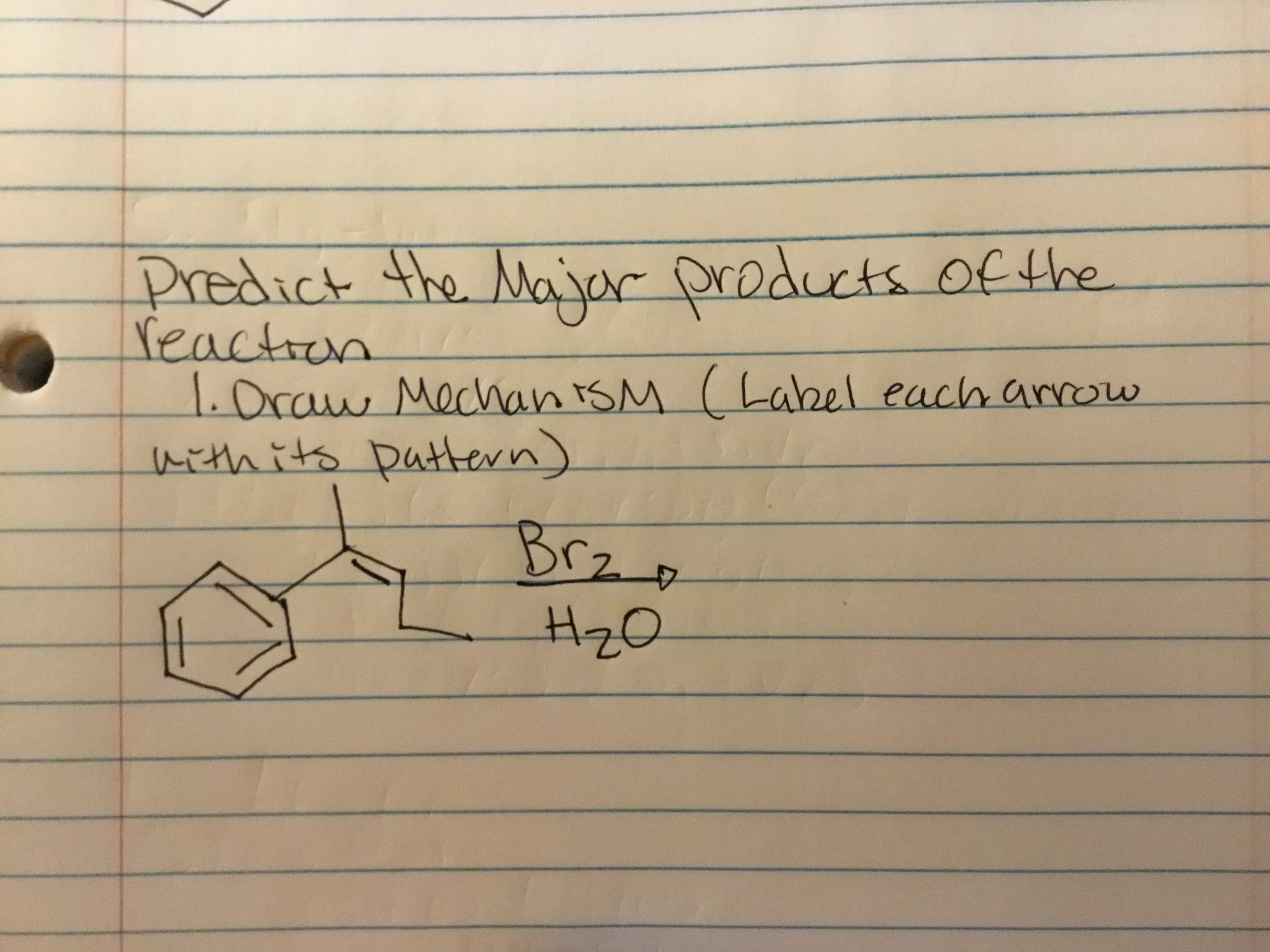 Predict the Majar products of the
reaction
1.Oraw MechanisM ( Label each arrow
with its Dattern)
Brz
H20
