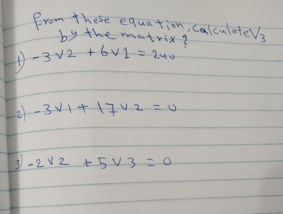 Prom these equation, calculateV3
by the matrix 2
リー
21-34441 2こ0
3-2V2 +5V3 こ0
