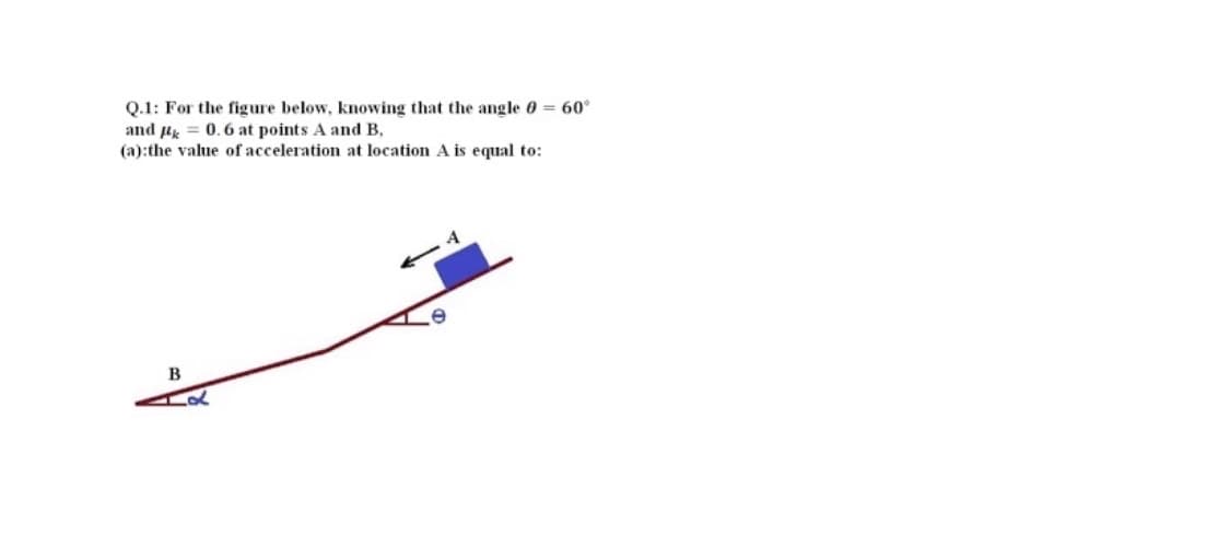 Q.1: For the figure below, knowing that the angle 0 = 60°
and u = 0.6 at points A and B,
(a):the value of acceleration at location A is equal to:
B
