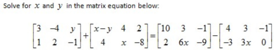 Solve for x and y in the matrix equation below:
[3 4
y
x-y
4 2
[10 3
-1]
4
3.
3 -1]
1
2
-1
4
x -8
бх -9
-3 Зх
