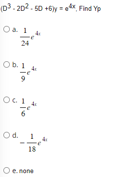 (D3-2D2 - 5D +6)y=e4x, Find Yp
O a. 1
|
24
O d.
Ob. 1 4K
4x
4x
e
OC. 1 4K
4x
e
6
1
18
O e. none
4x