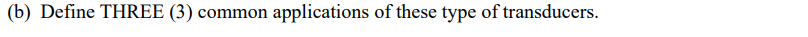 (b) Define THREE (3) common applications of these type of transducers.
