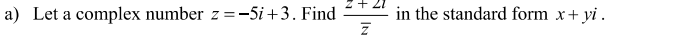 a) Let a complex number z =-5i+3. Find
in the standard form x+ yi .
IN

