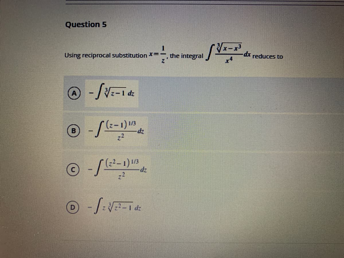 Question 5
Using reciprocal substitution x=-, the integral
reduces to
dz
B
(-1) /3
