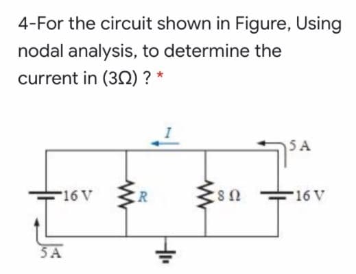 4-For the circuit shown in Figure, Using
nodal analysis, to determine the
current in (3Q) ? *
I
5 A
16 V
16 V
5A
