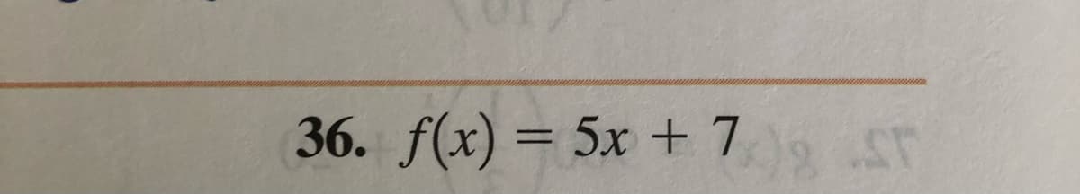 36. f(x) = 5x + 7 ST
