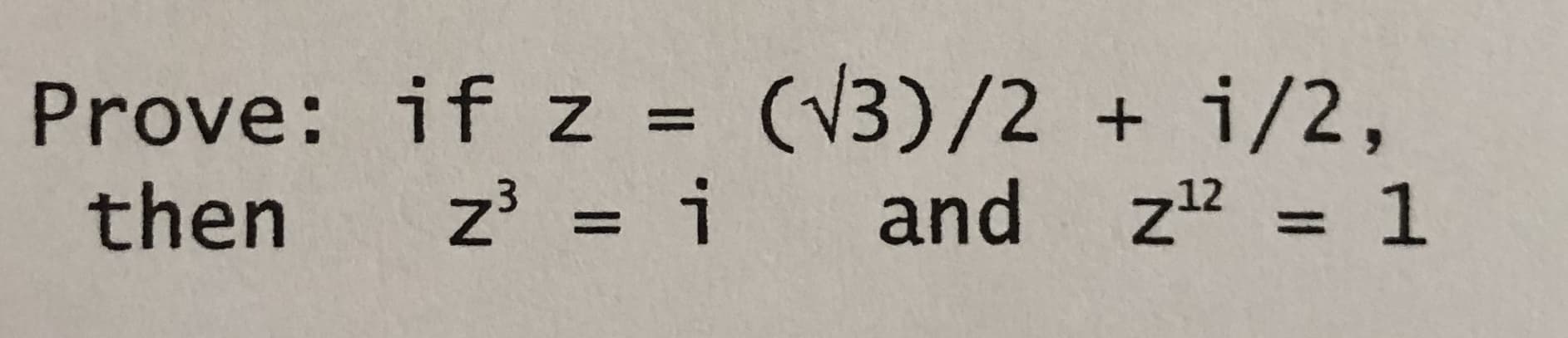 Prove: if z = (V3)/2 + i/2,
and
%3D
then
z = i
z" = 1
%3D
