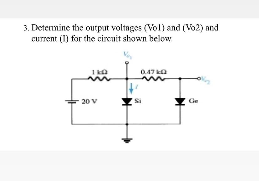 3. Determine the output voltages (Vo1) and (Vo2) and
current (I) for the circuit shown below.
1 ka
0.47 kf
20 V
Ge
